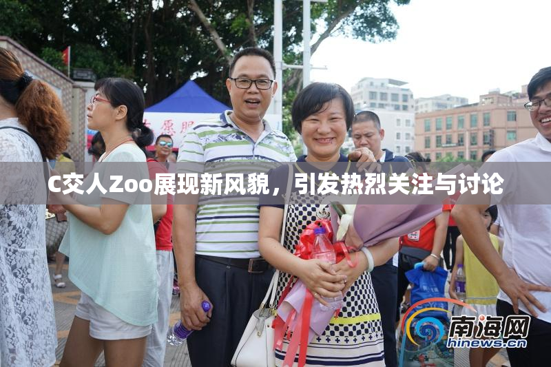 C交人Zoo展现新风貌，引发热烈关注与讨论