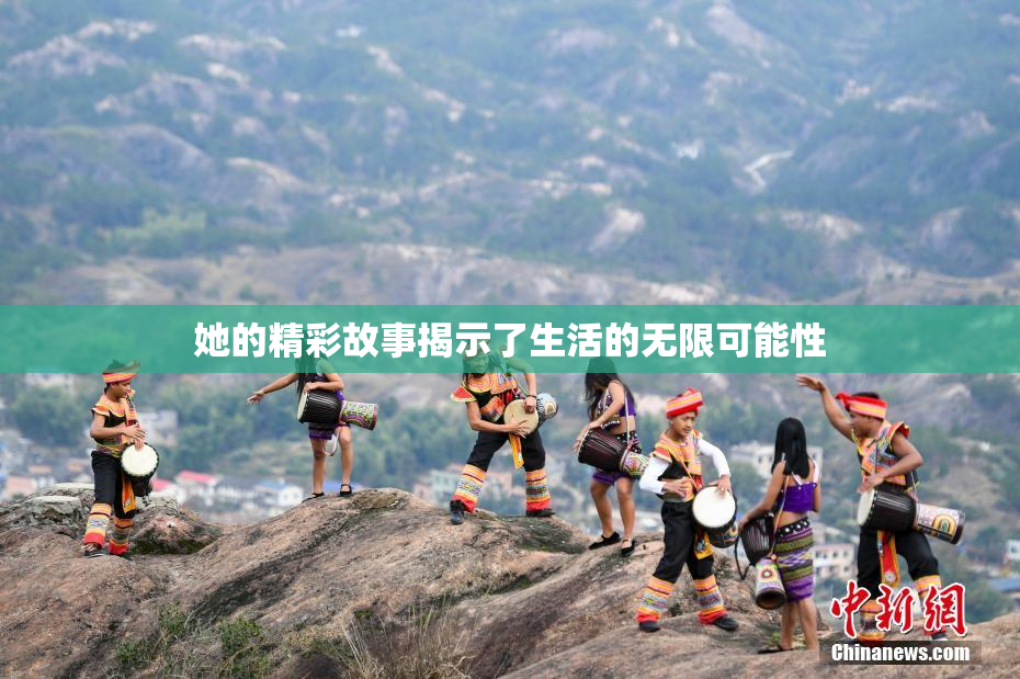 她的精彩故事揭示了生活的无限可能性
