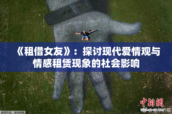 《租借女友》：探讨现代爱情观与情感租赁现象的社会影响