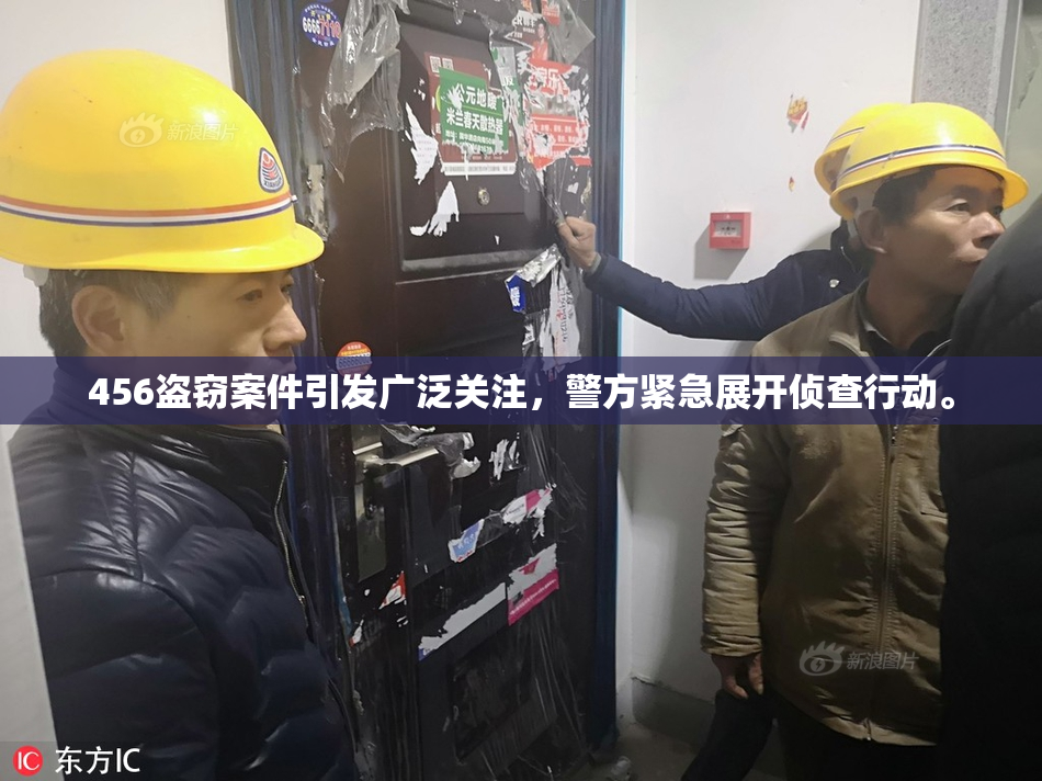 456盗窃案件引发广泛关注，警方紧急展开侦查行动。
