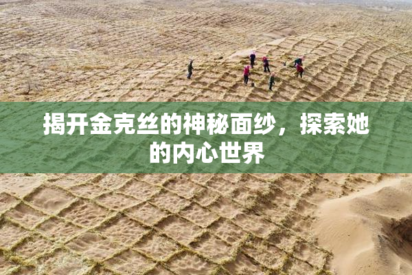 揭开金克丝的神秘面纱，探索她的内心世界