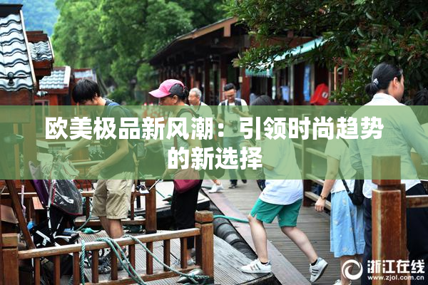欧美极品新风潮：引领时尚趋势的新选择