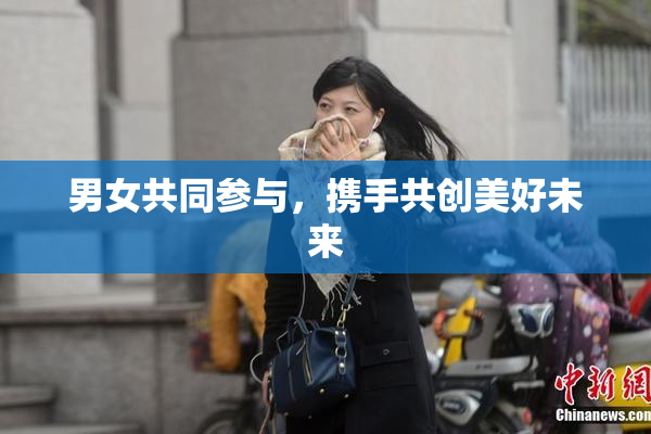 男女共同参与，携手共创美好未来