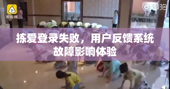 拣爱登录失败，用户反馈系统故障影响体验