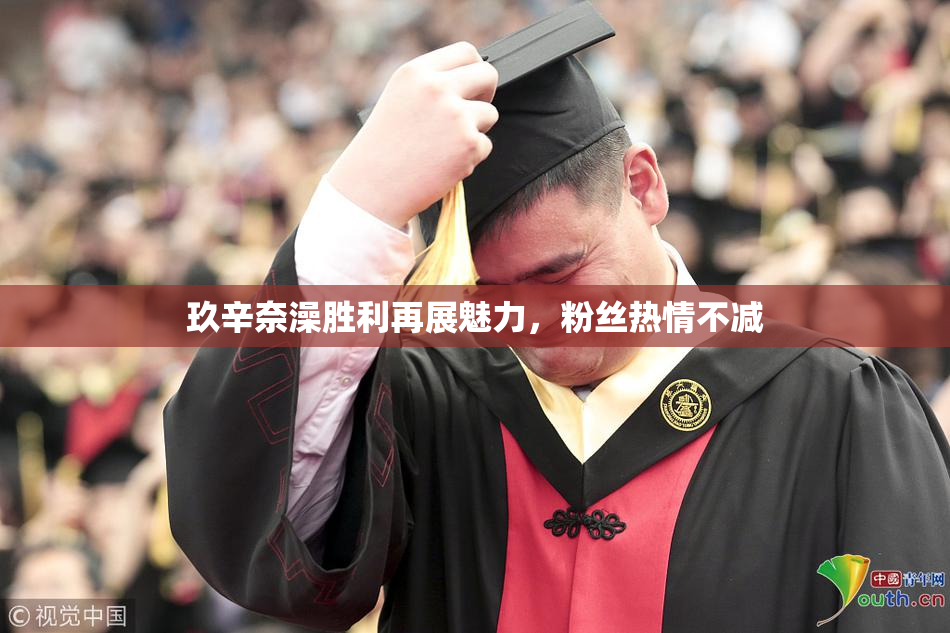 玖辛奈澡胜利再展魅力，粉丝热情不减