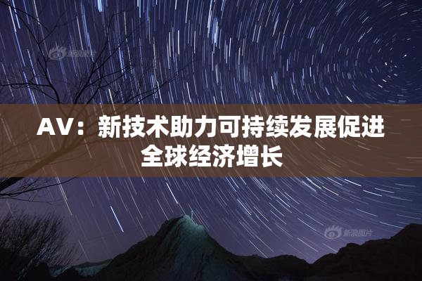 AV：新技术助力可持续发展促进全球经济增长