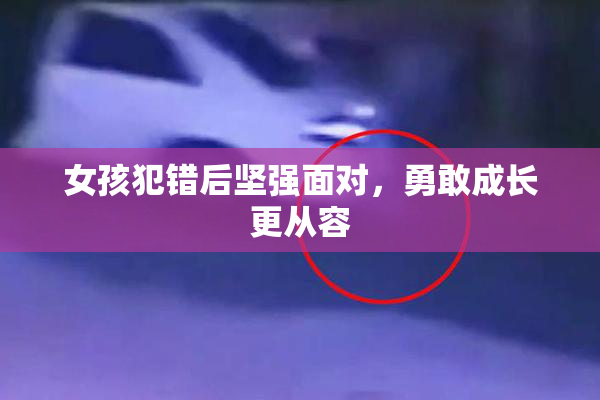 女孩犯错后坚强面对，勇敢成长更从容