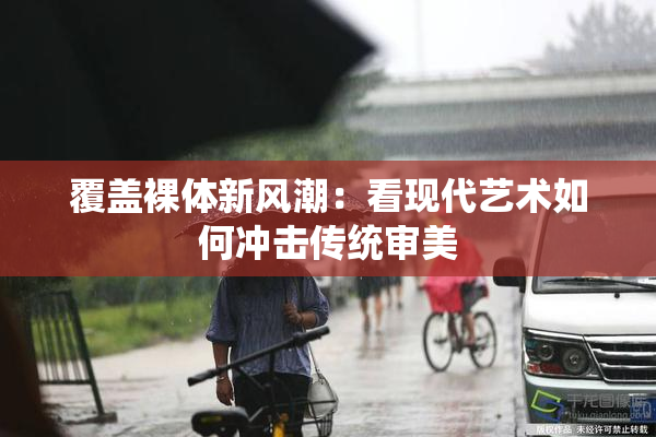 覆盖裸体新风潮：看现代艺术如何冲击传统审美