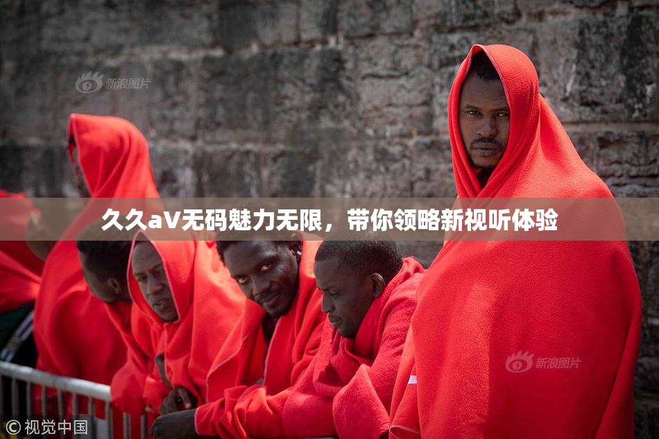 久久aV无码魅力无限，带你领略新视听体验