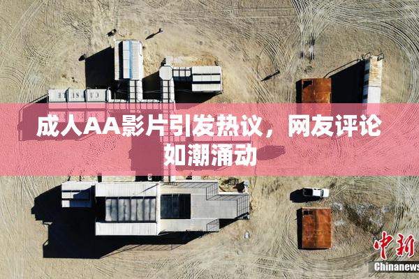 成人AA影片引发热议，网友评论如潮涌动