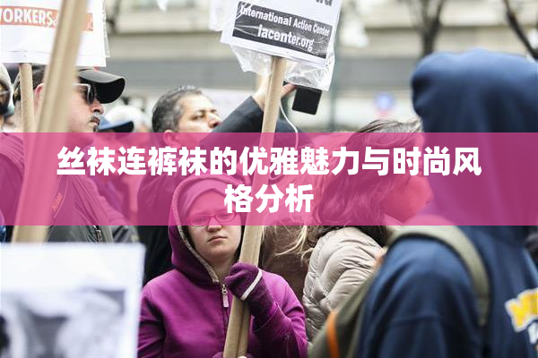 丝袜连裤袜的优雅魅力与时尚风格分析