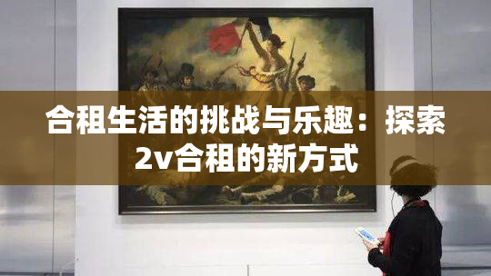 合租生活的挑战与乐趣：探索2v合租的新方式