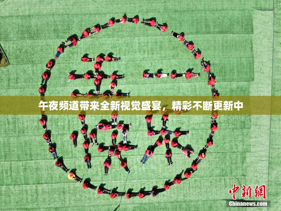 午夜频道带来全新视觉盛宴，精彩不断更新中