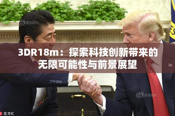 3DR18m：探索科技创新带来的无限可能性与前景展望