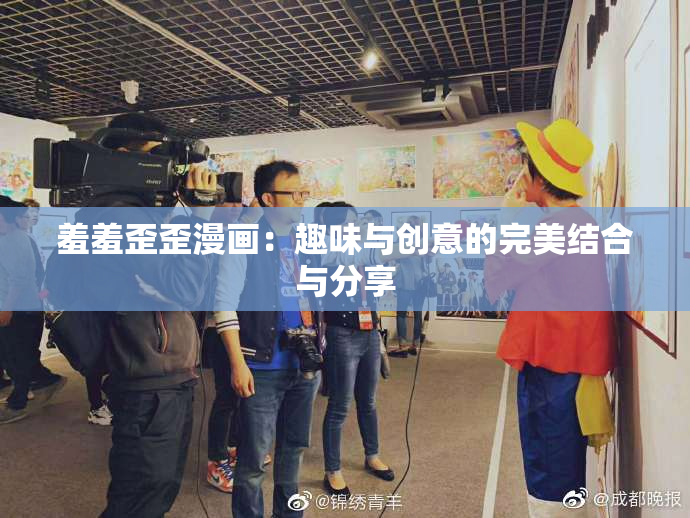 羞羞歪歪漫画：趣味与创意的完美结合与分享