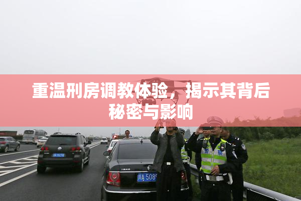 重温刑房调教体验，揭示其背后秘密与影响