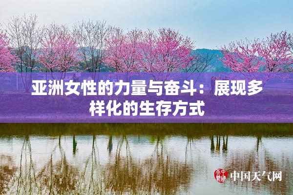 亚洲女性的力量与奋斗：展现多样化的生存方式