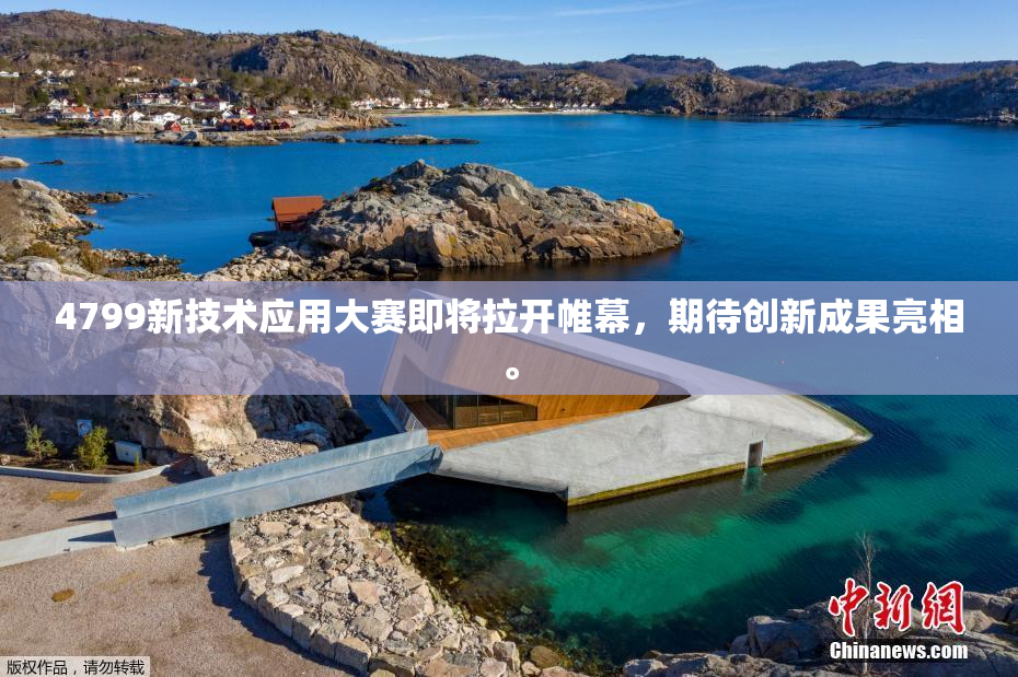 4799新技术应用大赛即将拉开帷幕，期待创新成果亮相。