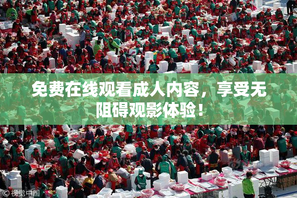 免费在线观看成人内容，享受无阻碍观影体验！