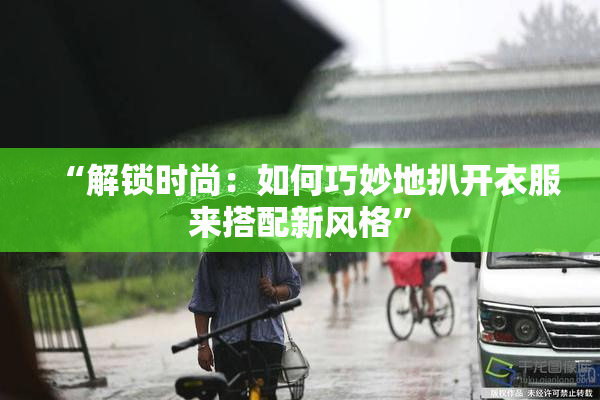 “解锁时尚：如何巧妙地扒开衣服来搭配新风格”