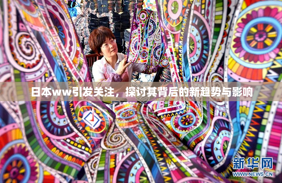日本ww引发关注，探讨其背后的新趋势与影响