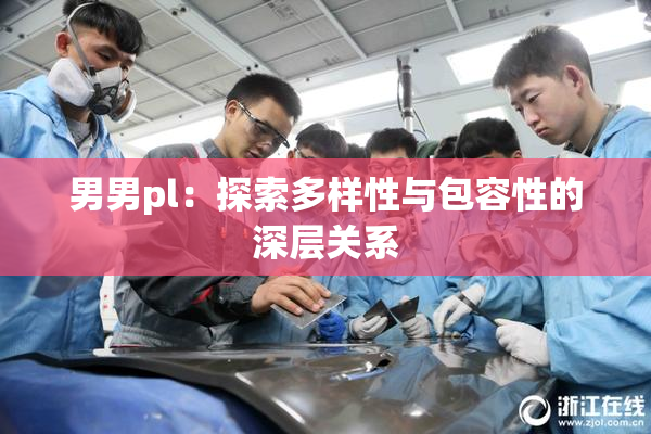 男男pl：探索多样性与包容性的深层关系