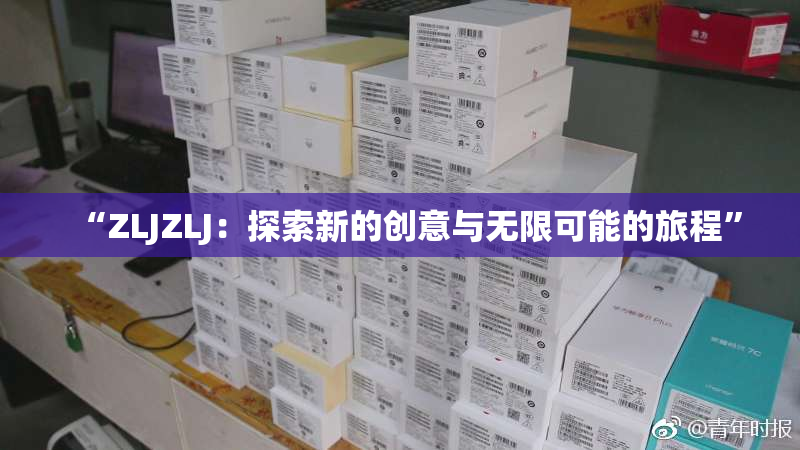 “ZLJZLJ：探索新的创意与无限可能的旅程”