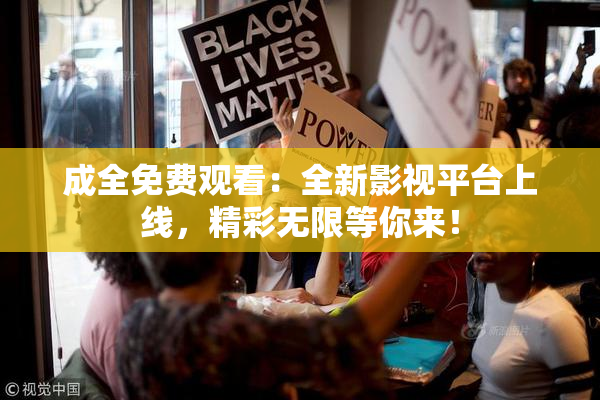 成全免费观看：全新影视平台上线，精彩无限等你来！