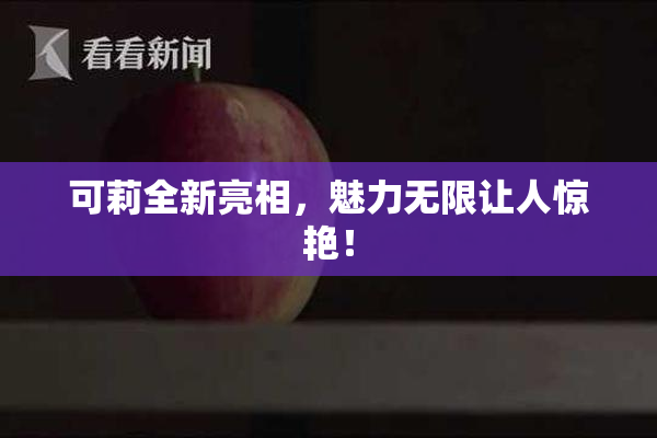 可莉全新亮相，魅力无限让人惊艳！