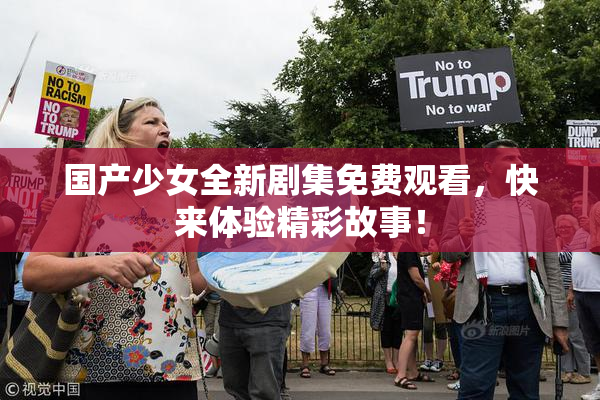 国产少女全新剧集免费观看，快来体验精彩故事！