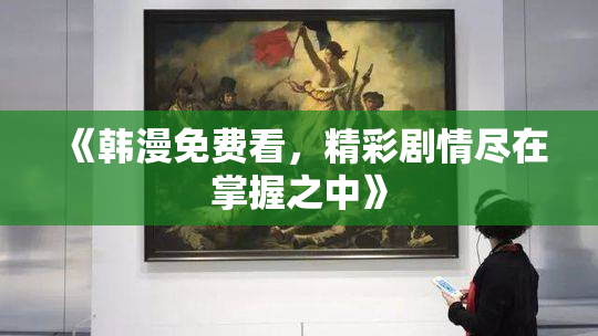 《韩漫免费看，精彩剧情尽在掌握之中》