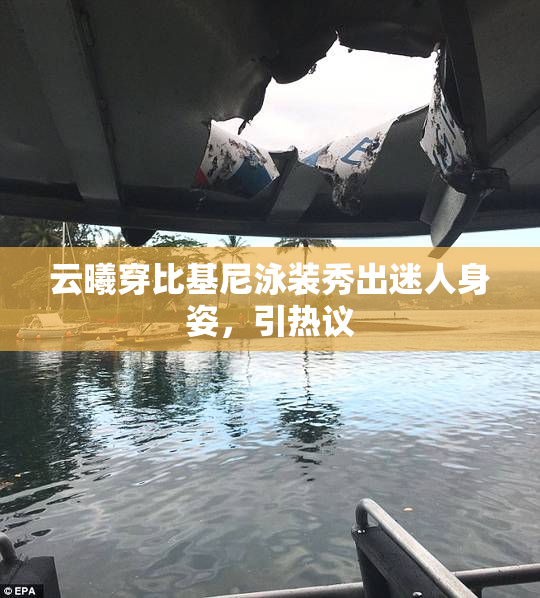 云曦穿比基尼泳装秀出迷人身姿，引热议