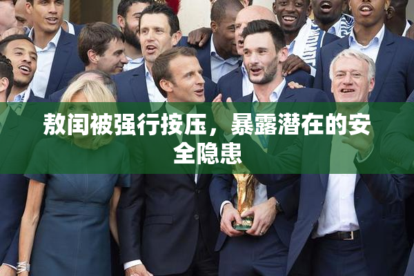 敖闰被强行按压，暴露潜在的安全隐患