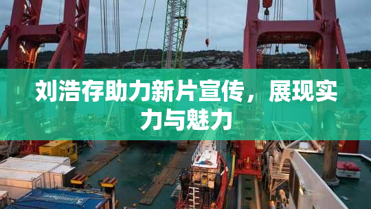 刘浩存助力新片宣传，展现实力与魅力