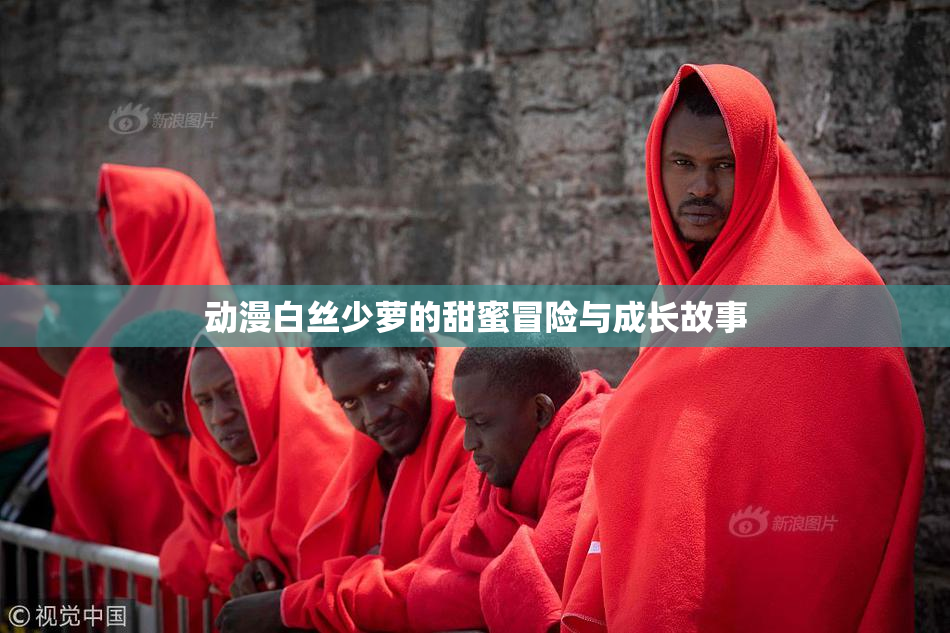 动漫白丝少萝的甜蜜冒险与成长故事