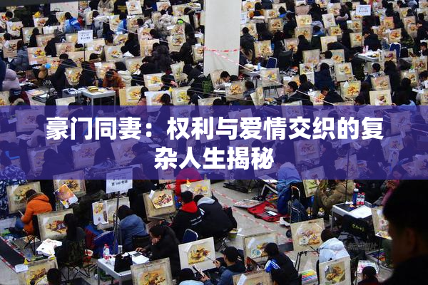 豪门同妻：权利与爱情交织的复杂人生揭秘