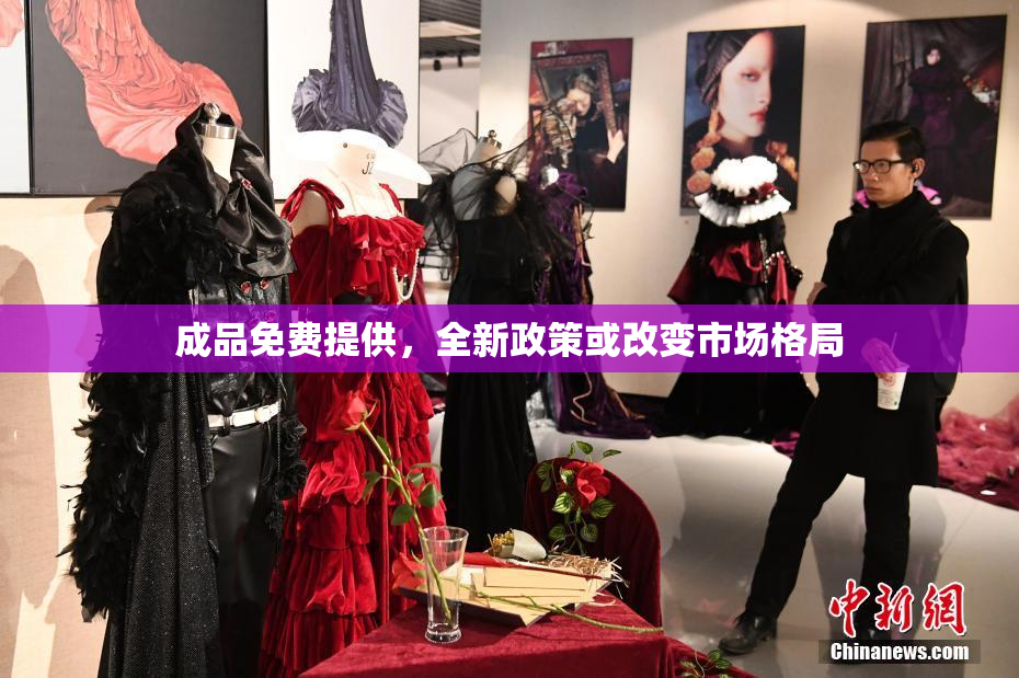 成品免费提供，全新政策或改变市场格局