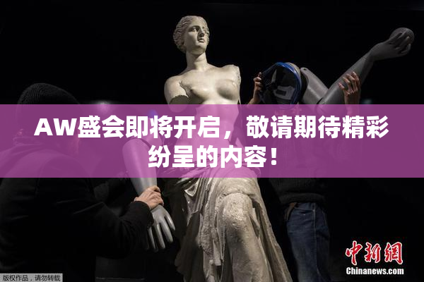 AW盛会即将开启，敬请期待精彩纷呈的内容！