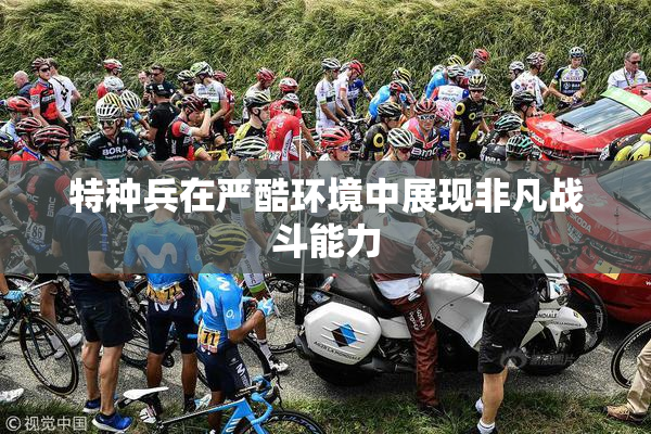 特种兵在严酷环境中展现非凡战斗能力
