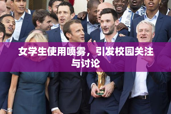 女学生使用喷雾，引发校园关注与讨论