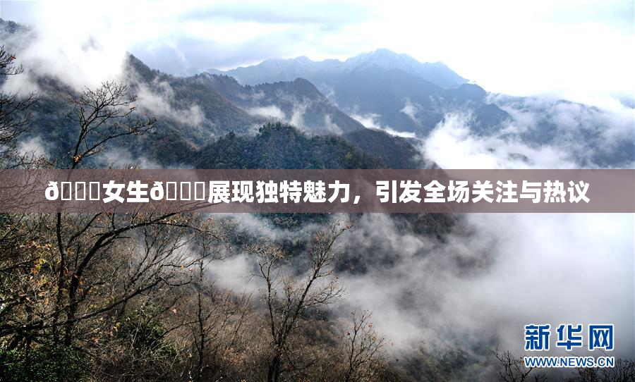🔞女生🍆展现独特魅力，引发全场关注与热议