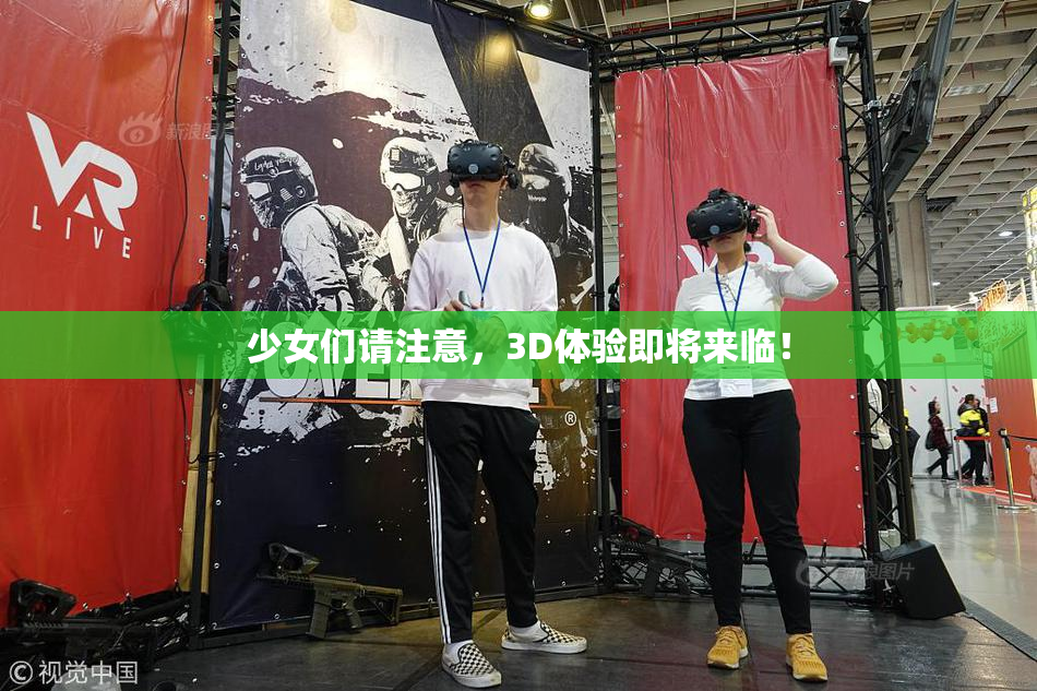 少女们请注意，3D体验即将来临！