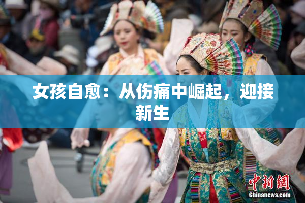 女孩自愈：从伤痛中崛起，迎接新生