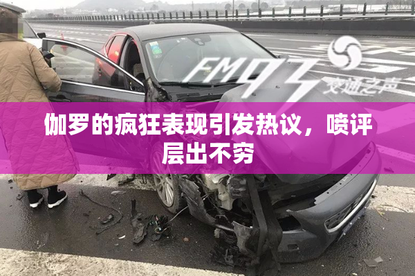 伽罗的疯狂表现引发热议，喷评层出不穷