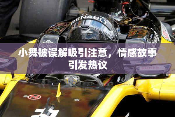 小舞被误解吸引注意，情感故事引发热议