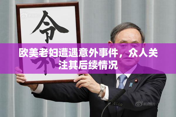 欧美老妇遭遇意外事件，众人关注其后续情况
