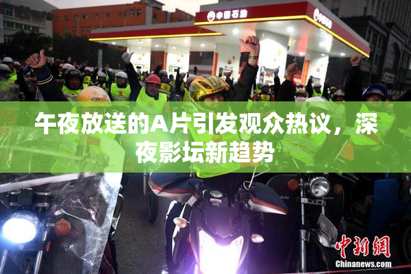 午夜放送的A片引发观众热议，深夜影坛新趋势