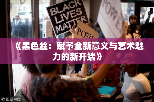 《黑色丝：赋予全新意义与艺术魅力的新开端》