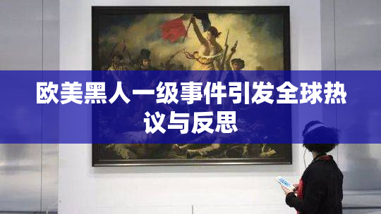 欧美黑人一级事件引发全球热议与反思