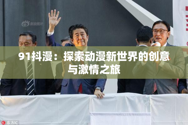 91抖漫：探索动漫新世界的创意与激情之旅